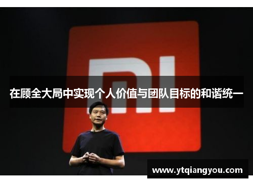 在顾全大局中实现个人价值与团队目标的和谐统一